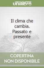 Il clima che cambia. Passato e presente libro