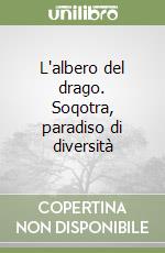 L'albero del drago. Soqotra, paradiso di diversità libro