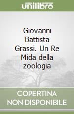 Giovanni Battista Grassi. Un Re Mida della zoologia libro