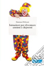 Istruzioni per diventare ansiosi e depressi