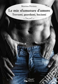 Le mie sfumature d'amore. Trovami, guardami, baciami libro