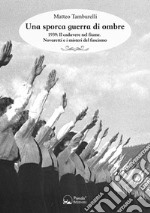 Una sporca guerra di ombre. 1939: il cadavere nel fiume. Novaretti e i misteri del fascismo libro