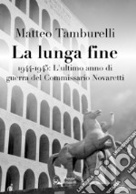 La lunga fine. 1944-1945: L'ultimo anno di guerra del Commissario Novaretti libro