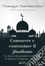 Conoscere e contrastare il jihadismo. Le chiavi interpretative, le ideologie, le dottrine, le strategie, i pensatori