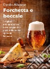 Forchetta e boccale. I migliori abbinamenti tra birre artigianali e piatti della cucina tipica del Belpaese libro di Albanese Davide