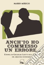 Anch'io ho commesso un errore... L'epopea di Guglielmo Linetti nella Venezia del miracolo economico libro