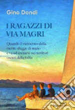 I ragazzi di via Magri. Quando il raziocinio della mente sfugge di mano e va ad arenarsi nei territori oscuri della follia libro