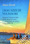 I ragazzi di via Magri. Quando il raziocinio della mente sfugge di mano e va ad arenarsi nei territori oscuri della follia libro di Dondi Gino