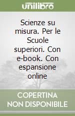 Scienze su misura. Per le Scuole superiori. Con e-book. Con espansione online libro