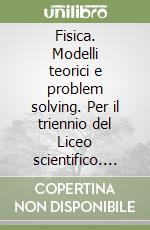 Fisica. Modelli teorici e problem solving. Per il triennio del Liceo scientifico. Con e-book. Con espansione online. Vol. 1