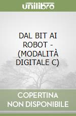 DAL BIT AI ROBOT - (MODALITÀ DIGITALE C) libro