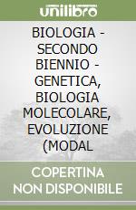 BIOLOGIA - SECONDO BIENNIO - GENETICA, BIOLOGIA MOLECOLARE, EVOLUZIONE (MODAL