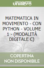 MATEMATICA IN MOVIMENTO - CON PYTHON - VOLUME 1 - (MODALITÀ DIGITALE C) libro