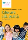 Educare alla parità. Principi, metodologie didattiche e strategie di azione per l'equità e l'inclusione libro