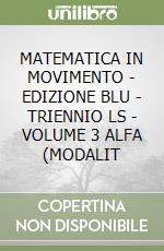 MATEMATICA IN MOVIMENTO - EDIZIONE BLU - TRIENNIO LS - VOLUME 3 ALFA (MODALIT libro