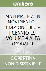 MATEMATICA IN MOVIMENTO - EDIZIONE BLU - TRIENNIO LS - VOLUME 4 ALFA (MODALIT libro
