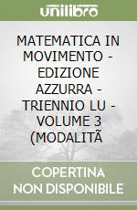 MATEMATICA IN MOVIMENTO - EDIZIONE AZZURRA - TRIENNIO LU - VOLUME 3 (MODALITÃ  libro