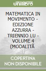 MATEMATICA IN MOVIMENTO - EDIZIONE AZZURRA - TRIENNIO LU - VOLUME 4 (MODALITÃ  libro