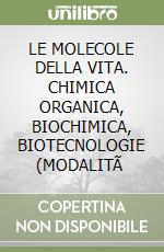 LE MOLECOLE DELLA VITA. CHIMICA ORGANICA, BIOCHIMICA, BIOTECNOLOGIE (MODALITÃ 