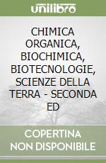 CHIMICA ORGANICA, BIOCHIMICA, BIOTECNOLOGIE, SCIENZE DELLA TERRA - SECONDA ED libro