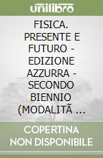 FISICA. PRESENTE E FUTURO - EDIZIONE AZZURRA - SECONDO BIENNIO (MODALITÃ  DIGI libro