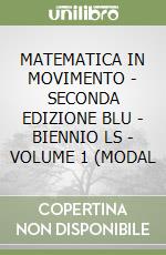 MATEMATICA IN MOVIMENTO - SECONDA EDIZIONE BLU - BIENNIO LS - VOLUME 1 (MODAL libro