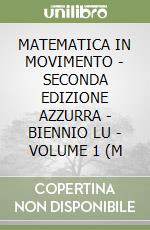 MATEMATICA IN MOVIMENTO - SECONDA EDIZIONE AZZURRA - BIENNIO LU - VOLUME 1 (M libro