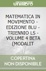 MATEMATICA IN MOVIMENTO - EDIZIONE BLU - TRIENNIO LS - VOLUME 4 BETA (MODALIT libro