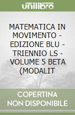 MATEMATICA IN MOVIMENTO - EDIZIONE BLU - TRIENNIO LS - VOLUME 5 BETA (MODALIT