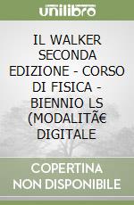 IL WALKER SECONDA EDIZIONE - CORSO DI FISICA - BIENNIO LS (MODALITÃ€ DIGITALE libro