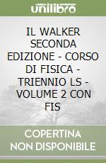 IL WALKER SECONDA EDIZIONE - CORSO DI FISICA - TRIENNIO LS - VOLUME 2 CON FIS libro
