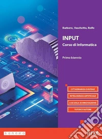 Input. Corso di informatica. Per il primo biennio dei Licei e gli Ist. magistrali. Con e-book. Con espansione online libro