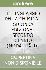 IL LINGUAGGIO DELLA CHIMICA - SECONDA EDIZIONE - SECONDO BIENNIO (MODALITÃ  DI libro