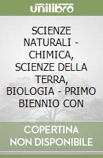 SCIENZE NATURALI - CHIMICA, SCIENZE DELLA TERRA, BIOLOGIA - PRIMO BIENNIO CON libro