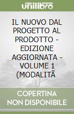 IL NUOVO DAL PROGETTO AL PRODOTTO - EDIZIONE AGGIORNATA - VOLUME 1 (MODALITÃ  libro