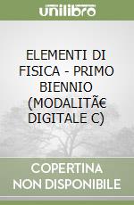 ELEMENTI DI FISICA - PRIMO BIENNIO (MODALITÃ€ DIGITALE C) libro