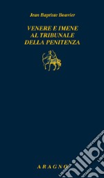 Venere e imene al tribunale della penitenza. Manuale dei confessori