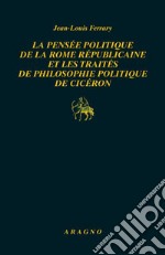 La pensée politique de la Rome républicaine et les traités de philosophie politique de Cicéron libro