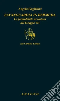L'avanguardia in bermuda. La formidabile avventura del Gruppo '63 libro