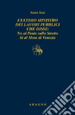 L'ultimo ministro dei lavori pubblici che disse: no al ponte sullo Stretto sì al Mose di Venezia libro