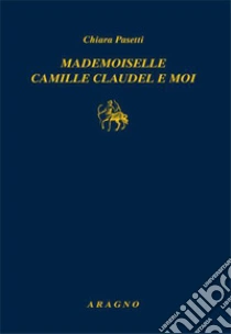 Mademoiselle Camille Claudel et moi