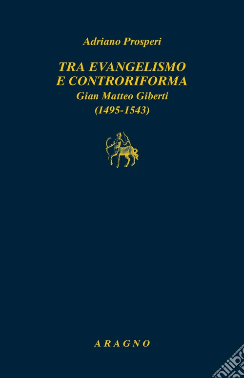Tra evangelismo e Controriforma. Gian Matteo Giberti (1495-1543)