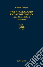 Tra evangelismo e Controriforma. Gian Matteo Giberti (1495-1543) libro