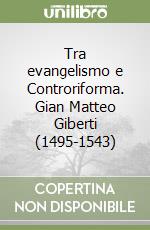 Tra evangelismo e Controriforma. Gian Matteo Giberti (1495-1543) libro