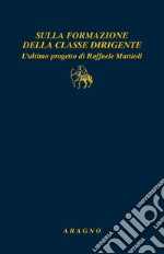 Sulla formazione della classe dirigente. L'ultimo progetto di Raffaele Mattioli libro