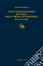 Vita e idee religiose in Italia nella prima età moderna. Ricerche storiche libro