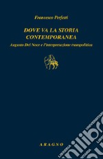 Dove va la storia contemporanea. Augusto Del Noce e l'interpretazione transpolitica libro