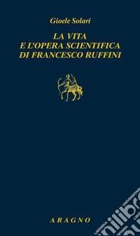 La vita e l'opera scientifica di Francesco Ruffini libro