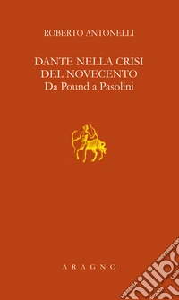 Dante nella crisi del Novecento. Da Pound a Pasolini libro