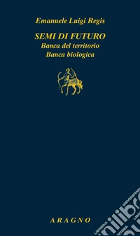 Semi di futuro. Banca del territorio. Banca biologica libro